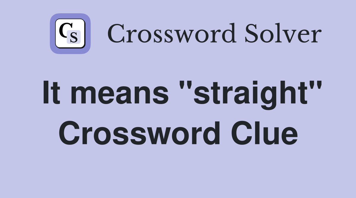 It means "straight" Crossword Clue Answers Crossword Solver